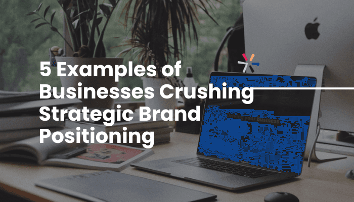 Blog header: 5 Examples of Businesses Crushing Strategic Brand Positioning